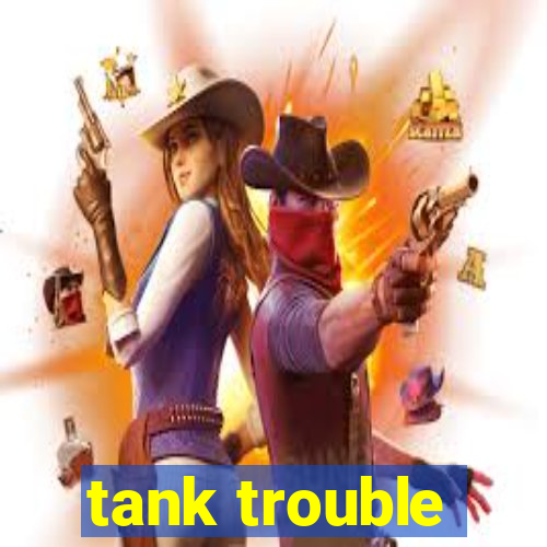 tank trouble